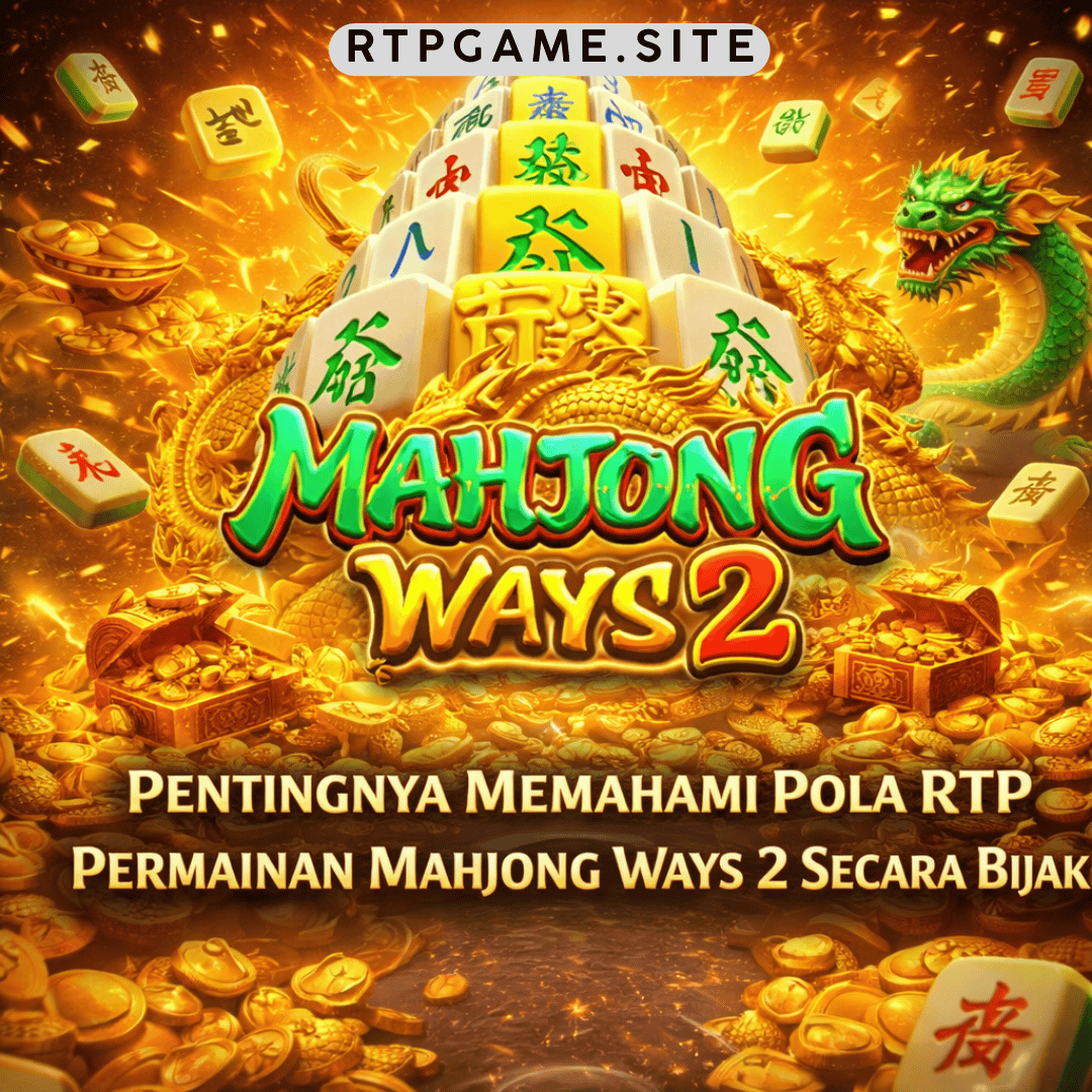 Pentingnya Memahami Pola RTP Permainan Mahjong Ways 2 Secara Bijak